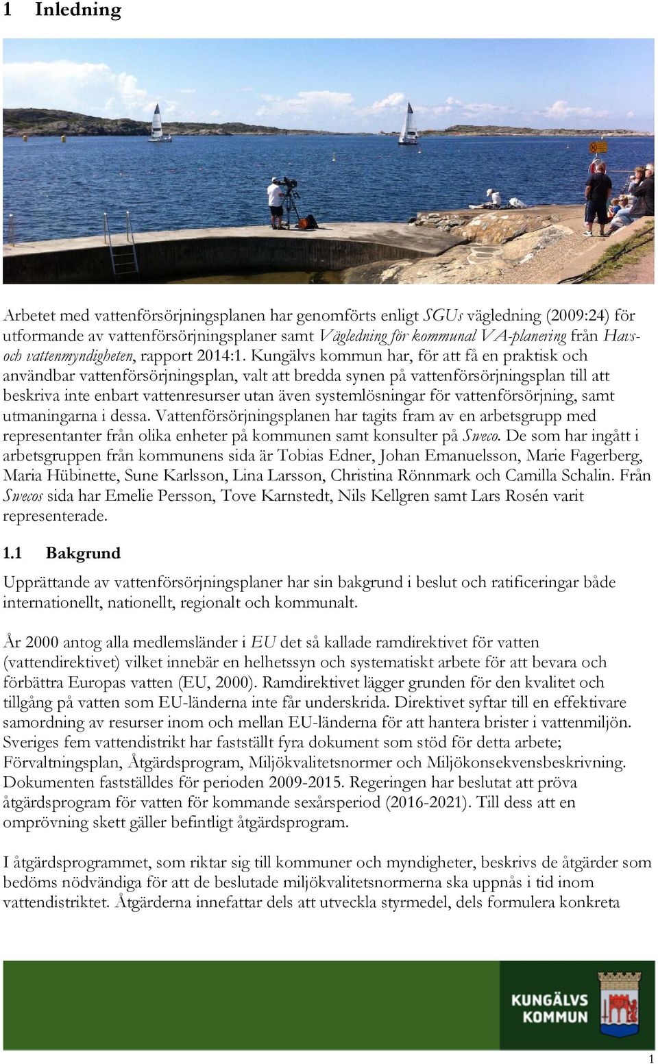 Kungälvs kommun har, för att få en praktisk och användbar vattenförsörjningsplan, valt att bredda synen på vattenförsörjningsplan till att beskriva inte enbart vattenresurser utan även