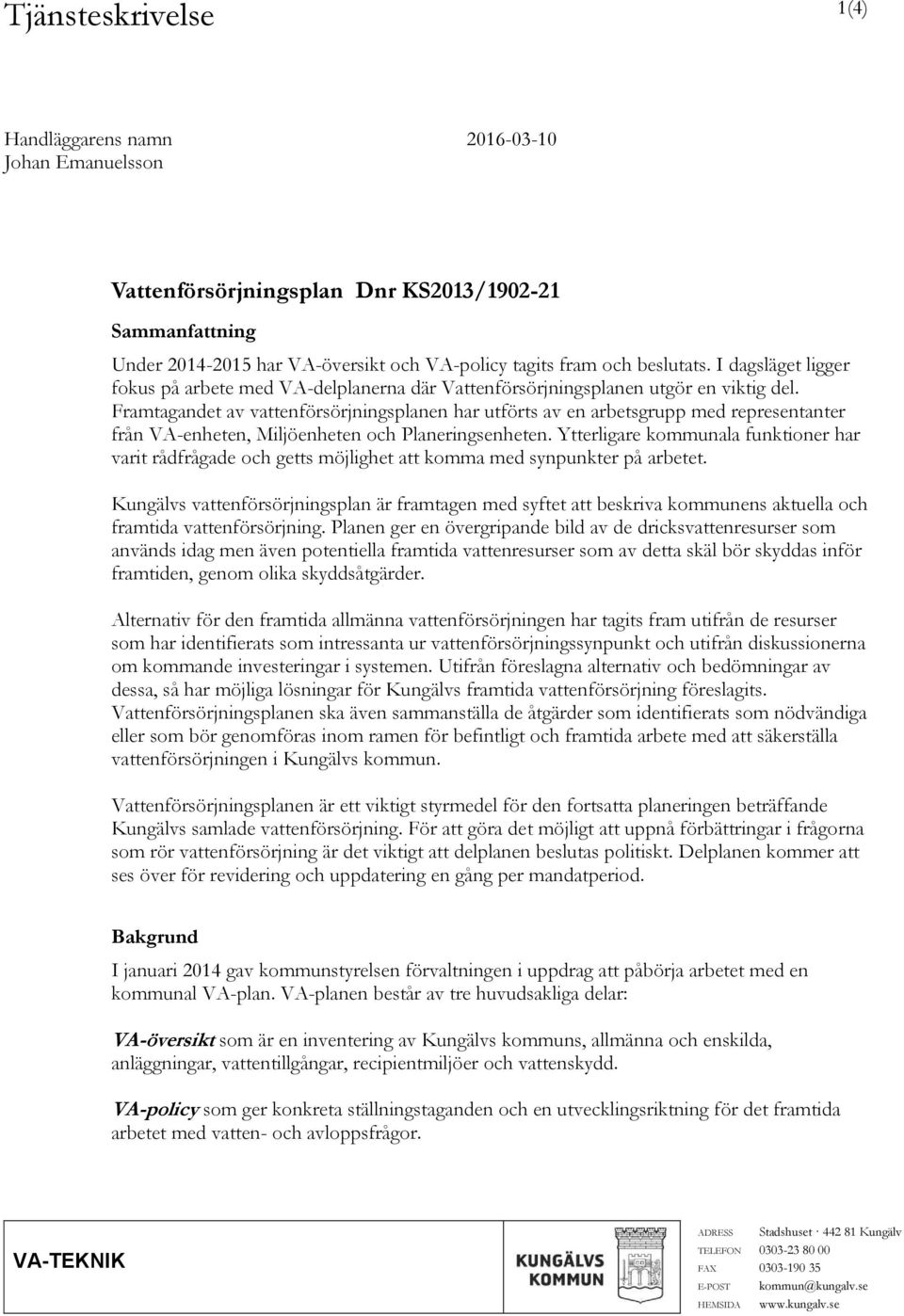 Framtagandet av vattenförsörjningsplanen har utförts av en arbetsgrupp med representanter från VA-enheten, Miljöenheten och Planeringsenheten.