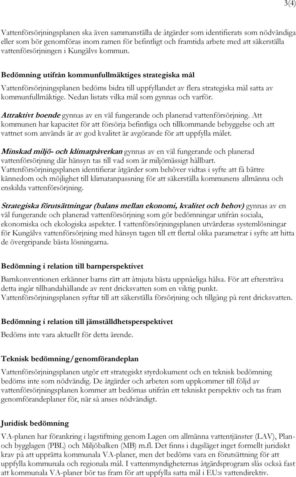 Nedan listats vilka mål som gynnas och varför. Attraktivt boende gynnas av en väl fungerande och planerad vattenförsörjning.