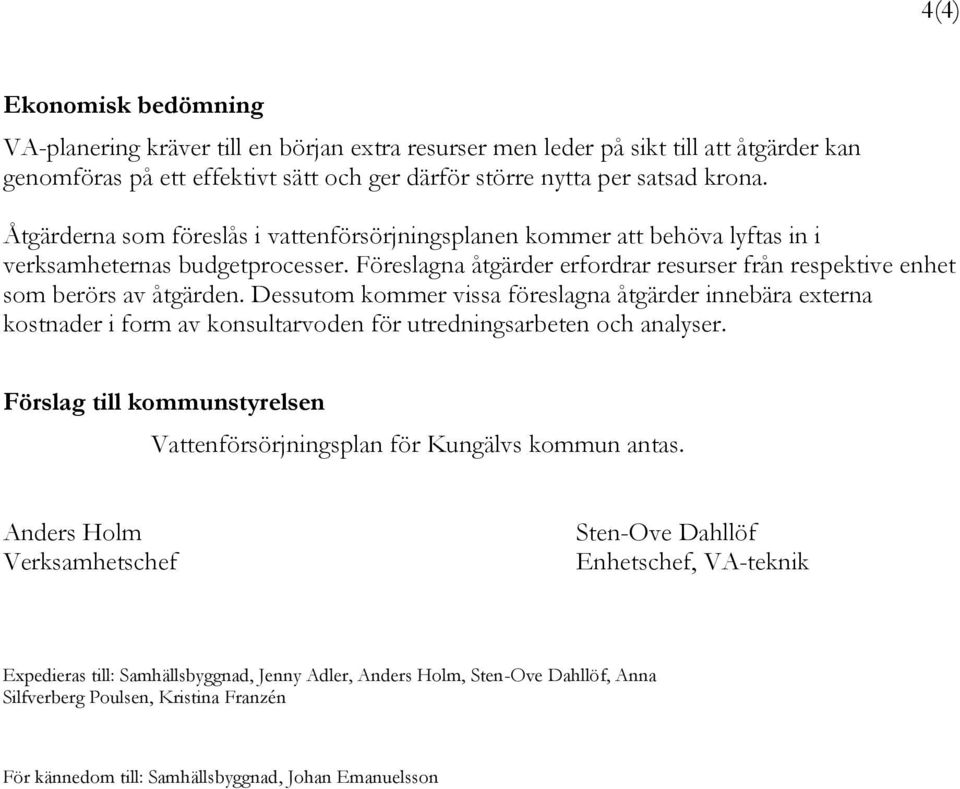 Dessutom kommer vissa föreslagna åtgärder innebära externa kostnader i form av konsultarvoden för utredningsarbeten och analyser.