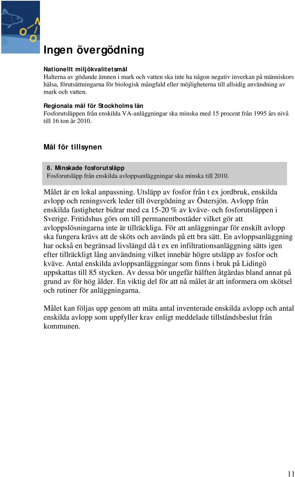 Regionala mål för Stockholms län Fosforutsläppen från enskilda VA-anläggningar ska minska med 15 procent från 1995 års nivå till 16 ton år 2010. Mål för tillsynen 8.