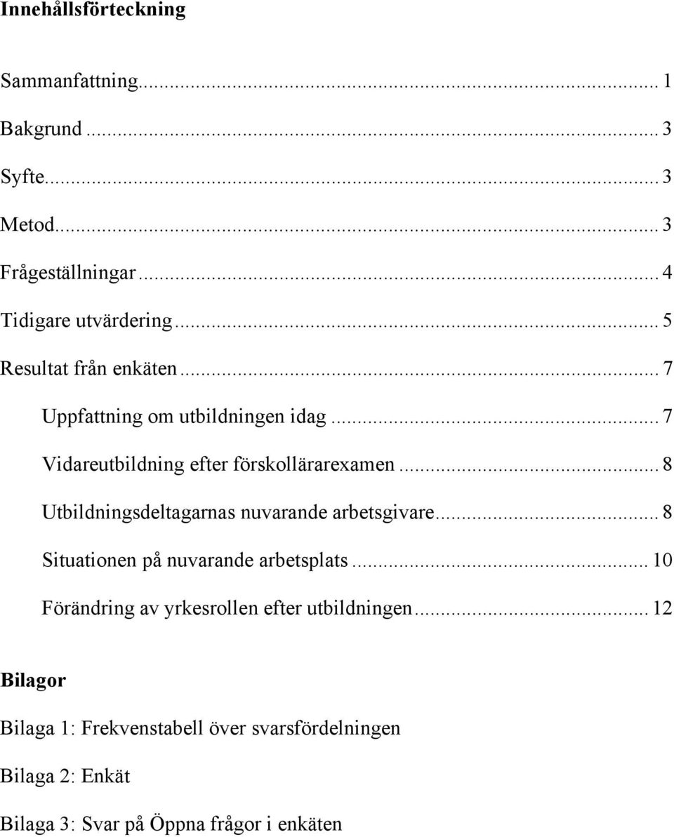 .. 8 Utbildningsdeltagarnas nuvarande arbetsgivare... 8 Situationen på nuvarande arbetsplats.