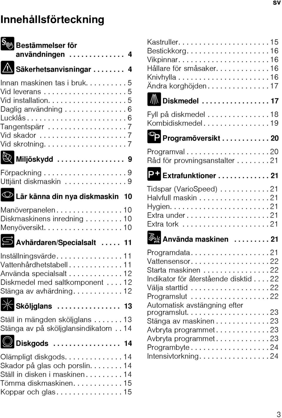 ................ 9 Förpackning.................... 9 Uttjänt diskmaskin............... 9 * Lär känna din nya diskmaskin 10 Manöverpanelen................ 10 Diskmaskinens inredning......... 10 Menyöversikt.