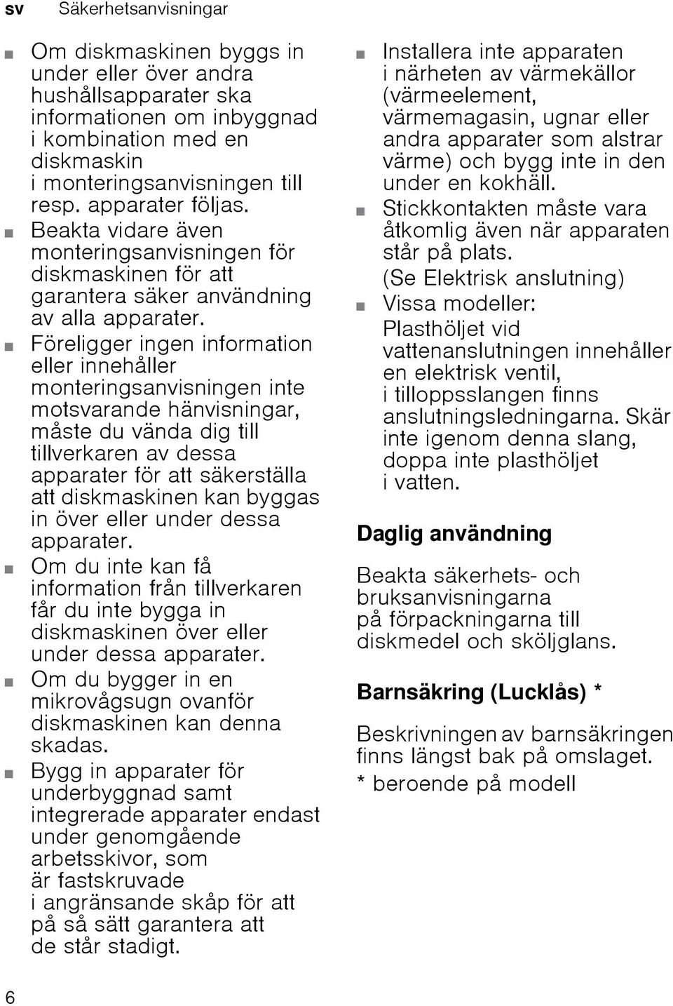 Föreligger ingen information eller innehåller monteringsanvisningen inte motsvarande hänvisningar, måste du vända dig till tillverkaren av dessa apparater för att säkerställa att diskmaskinen kan