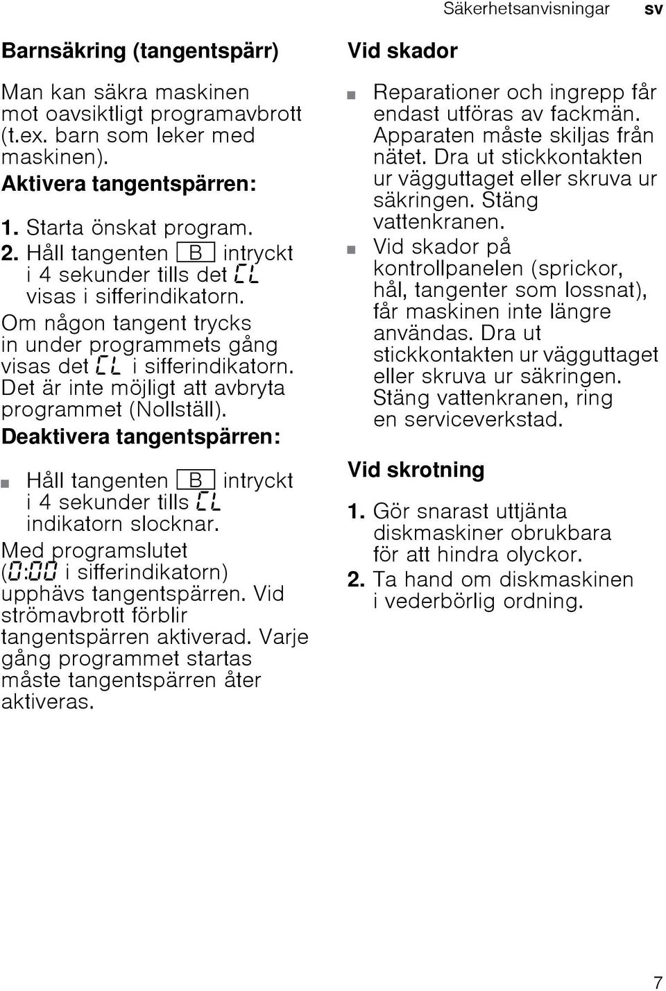 Det är inte möjligt att avbryta programmet (Nollställ). Deaktivera tangentspärren: Håll tangenten + intryckt i 4 sekunder tills indikatorn slocknar.