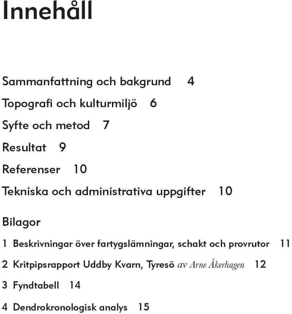 1 Beskrivningar över fartygslämningar, schakt och provrutor 11 2 Kritpipsrapport