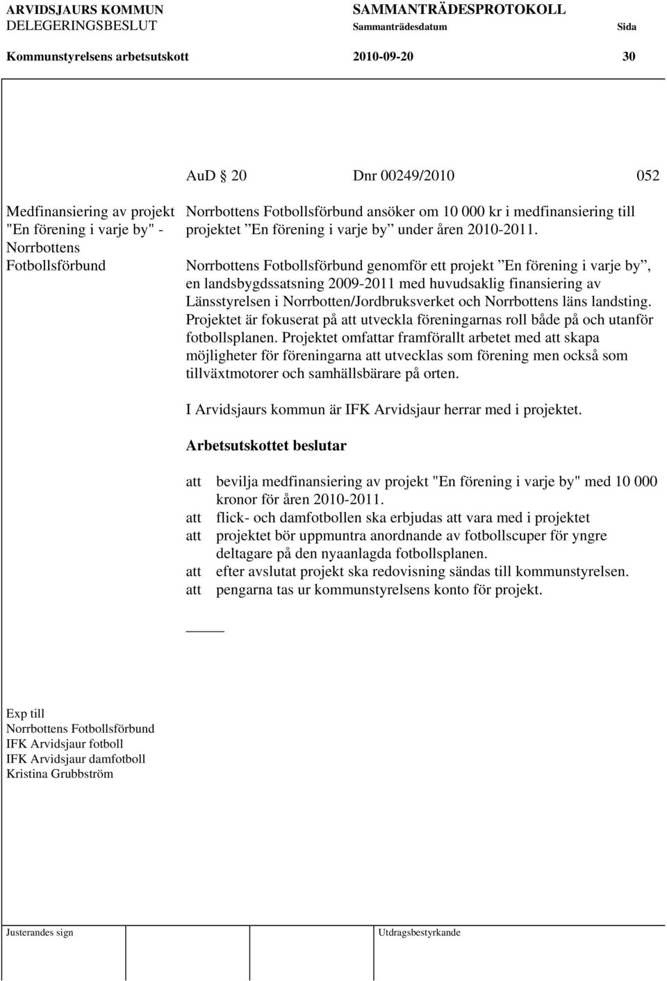 Norrbottens Fotbollsförbund genomför ett projekt En förening i varje by, en landsbygdssatsning 2009-2011 med huvudsaklig finansiering av Länsstyrelsen i Norrbotten/Jordbruksverket och Norrbottens