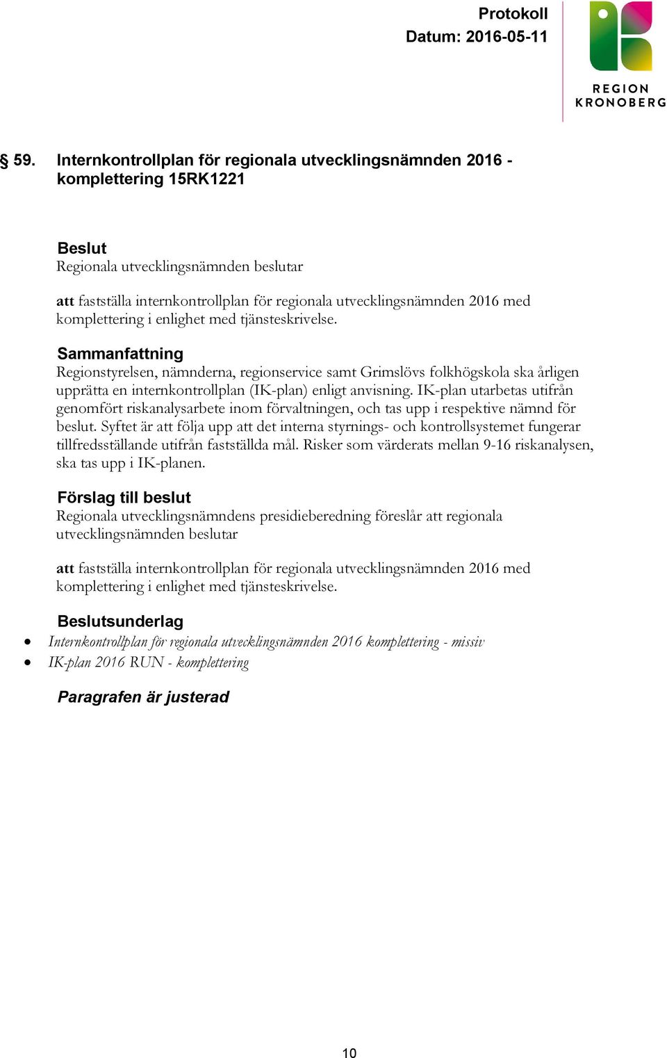 IK-plan utarbetas utifrån genomfört riskanalysarbete inom förvaltningen, och tas upp i respektive nämnd för beslut.