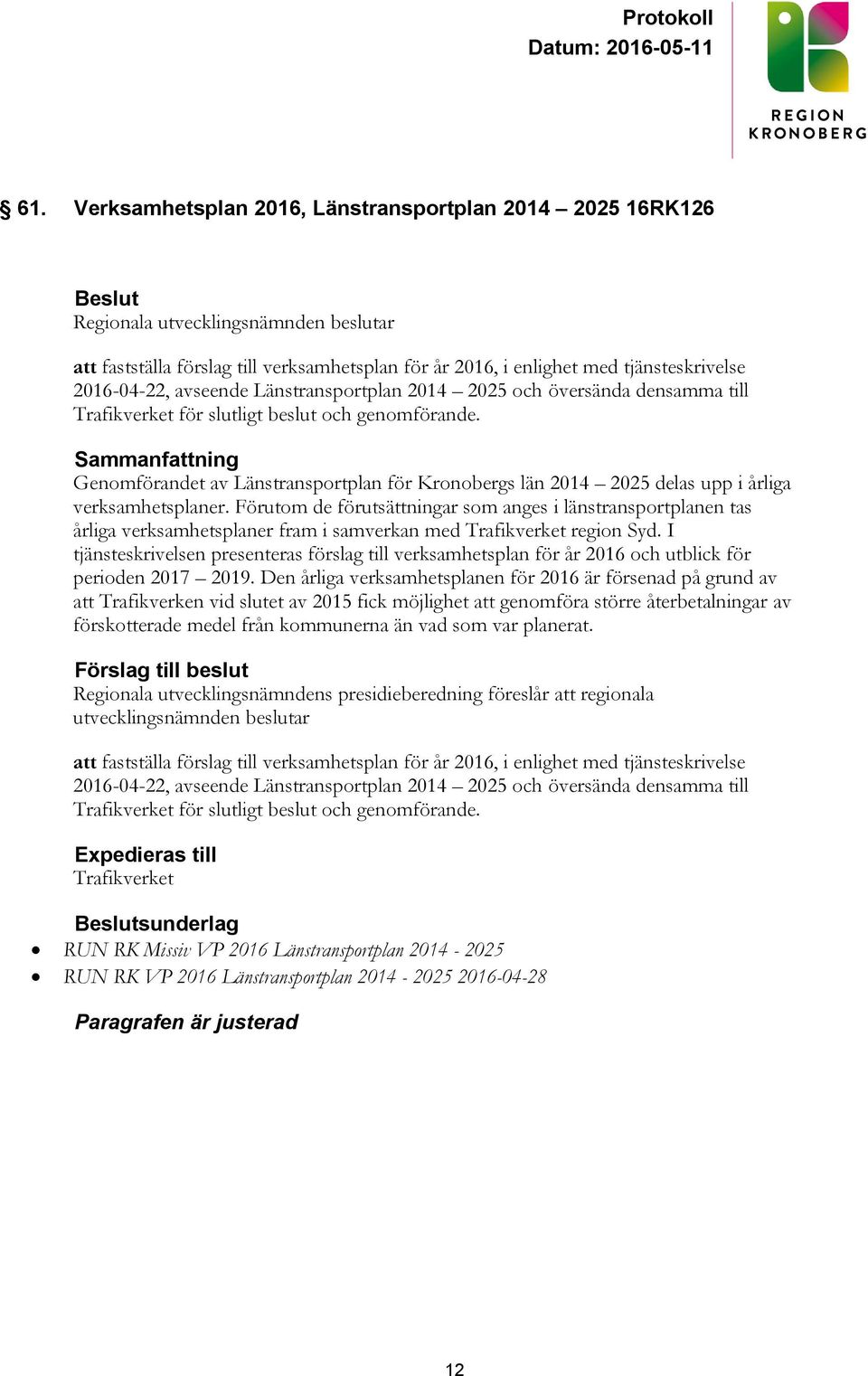 Förutom de förutsättningar som anges i länstransportplanen tas årliga verksamhetsplaner fram i samverkan med Trafikverket region Syd.