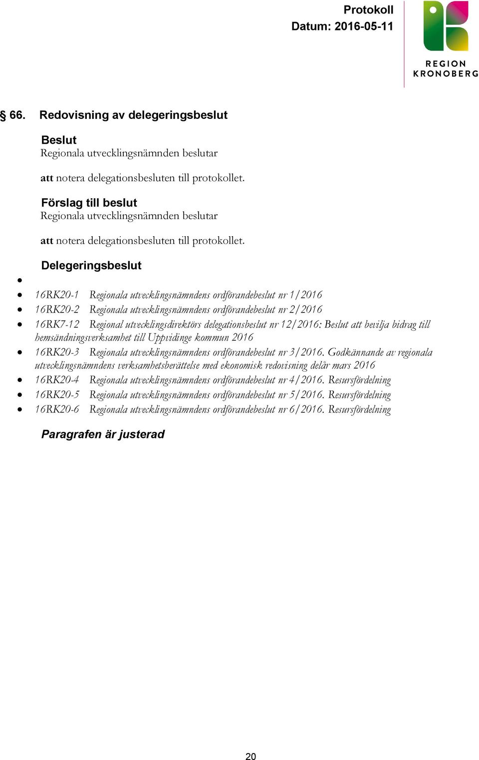 Delegeringsbeslut 16RK20-1 Regionala utvecklingsnämndens ordförandebeslut nr 1/2016 16RK20-2 Regionala utvecklingsnämndens ordförandebeslut nr 2/2016 16RK7-12 Regional utvecklingsdirektörs