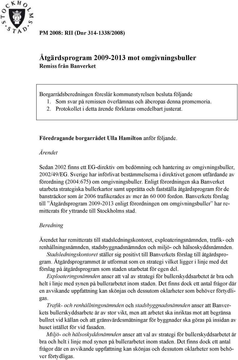 Ärendet Sedan 2002 finns ett EG-direktiv om bedömning och hantering av omgivningsbuller, 2002/49/EG.