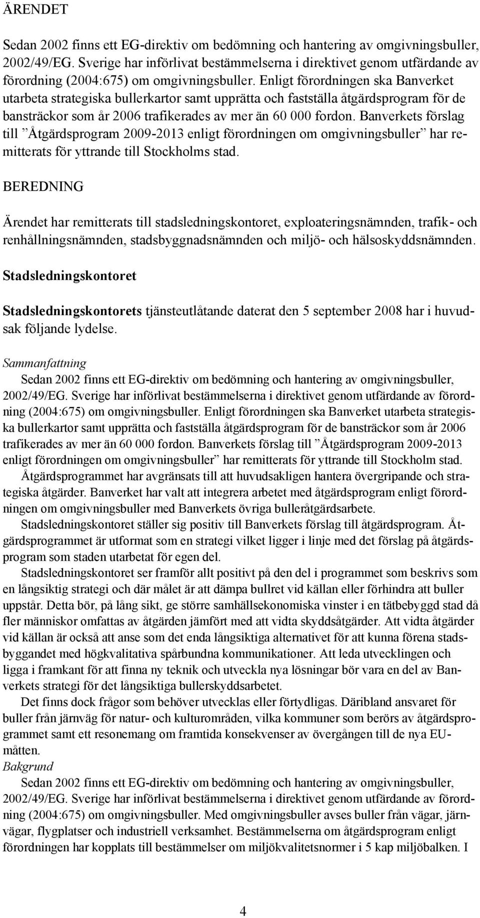 Enligt förordningen ska Banverket utarbeta strategiska bullerkartor samt upprätta och fastställa åtgärdsprogram för de bansträckor som år 2006 trafikerades av mer än 60 000 fordon.