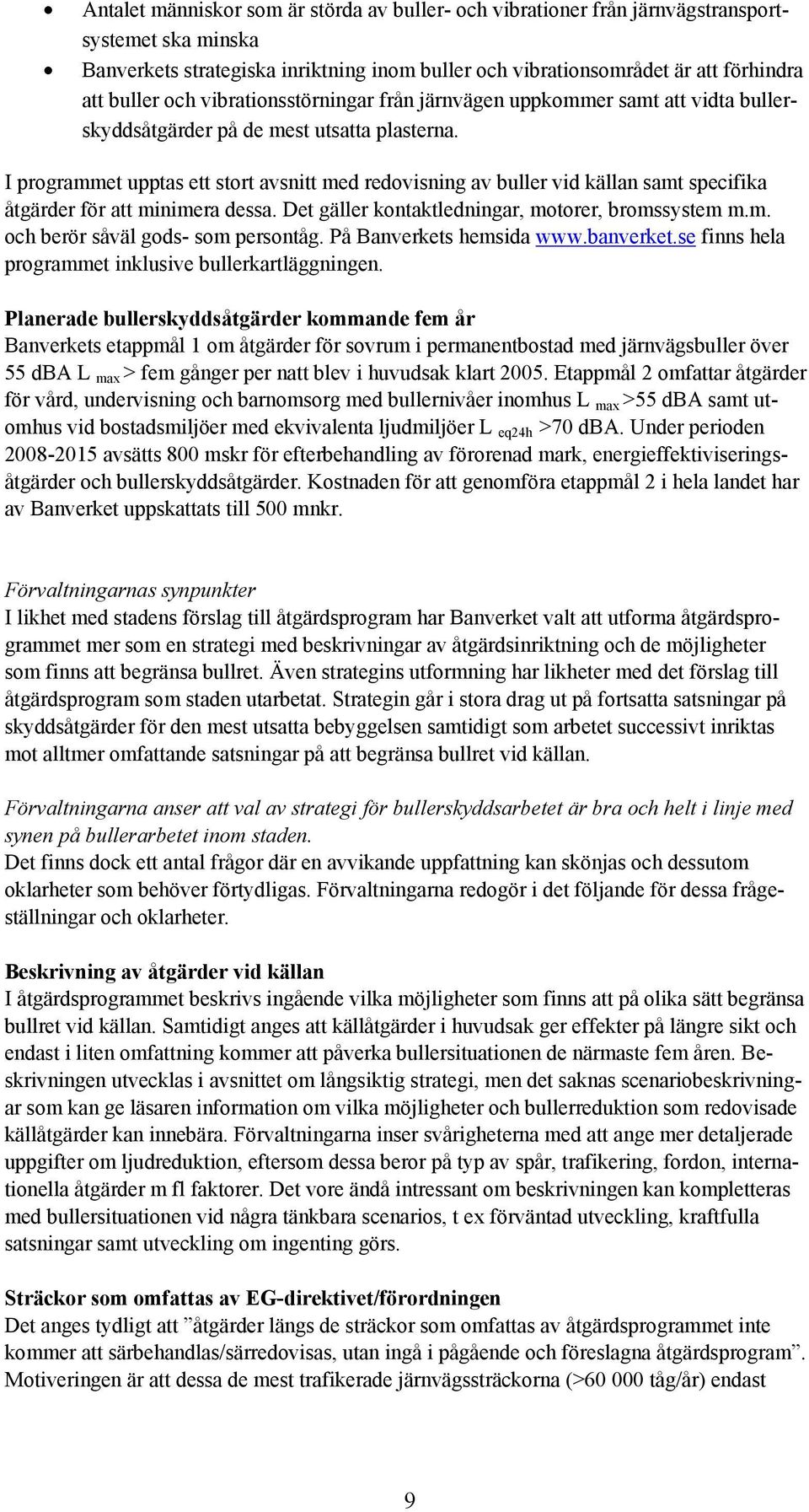 I programmet upptas ett stort avsnitt med redovisning av buller vid källan samt specifika åtgärder för att minimera dessa. Det gäller kontaktledningar, motorer, bromssystem m.m. och berör såväl gods- som persontåg.