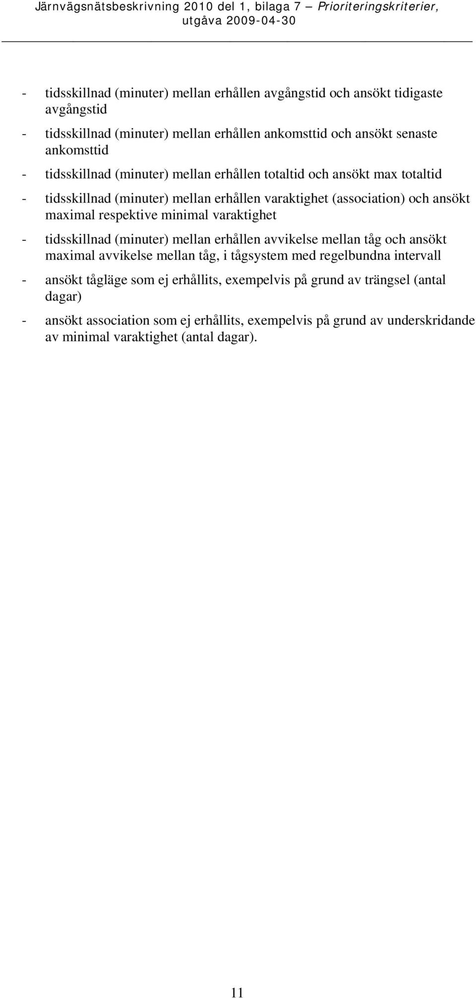 minimal varaktighet - tidsskillnad (minuter) mellan erhållen avvikelse mellan tåg och ansökt maximal avvikelse mellan tåg, i tågsystem med regelbundna intervall - ansökt