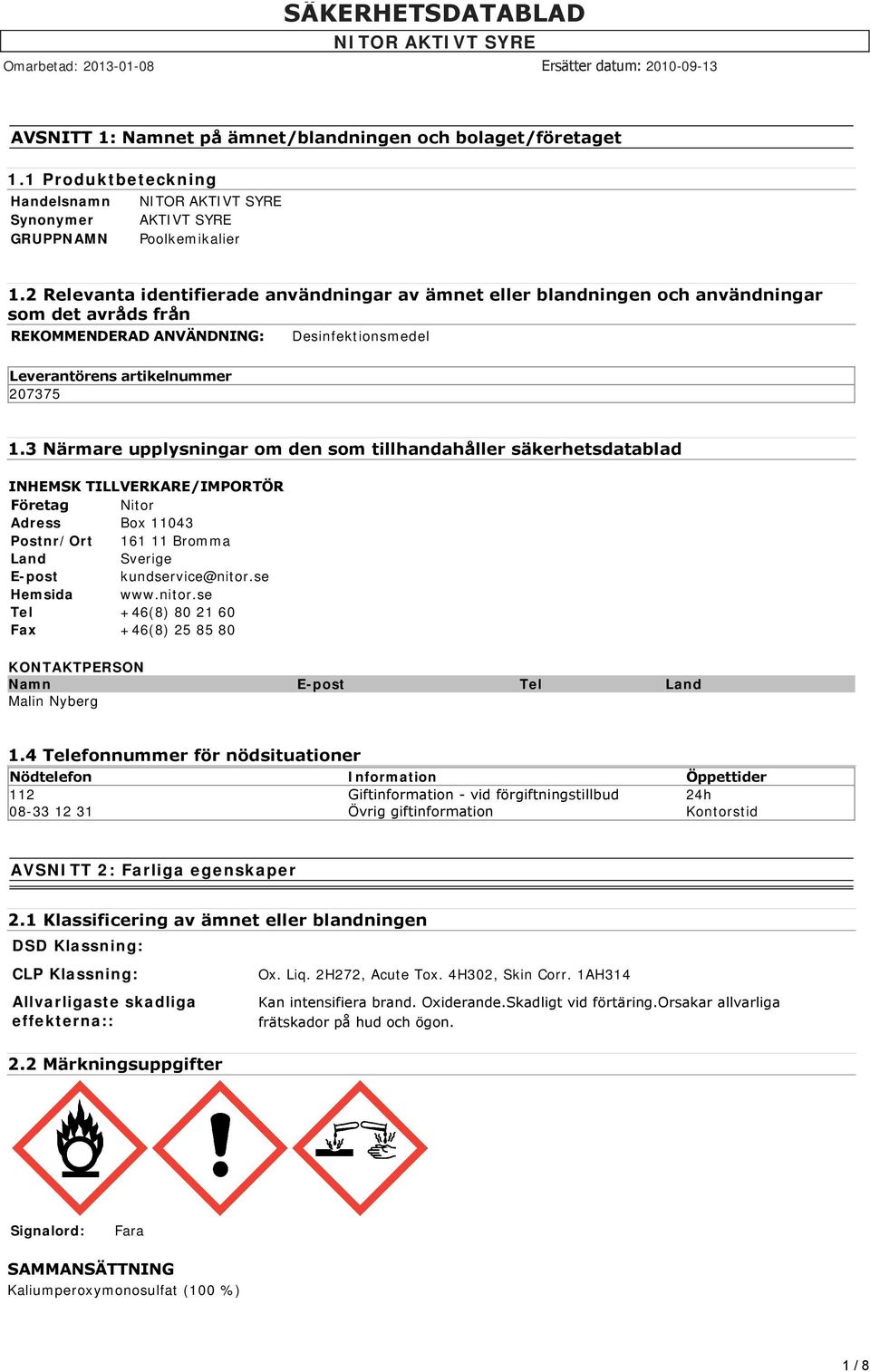 3 Närmare upplysningar om den som tillhandahåller säkerhetsdatablad INHEMSK TILLVERKARE/IMPORTÖR Företag Nitor Adress Box 11043 Postnr/Ort 161 11 Bromma Land Sverige E-post kundservice@nitor.