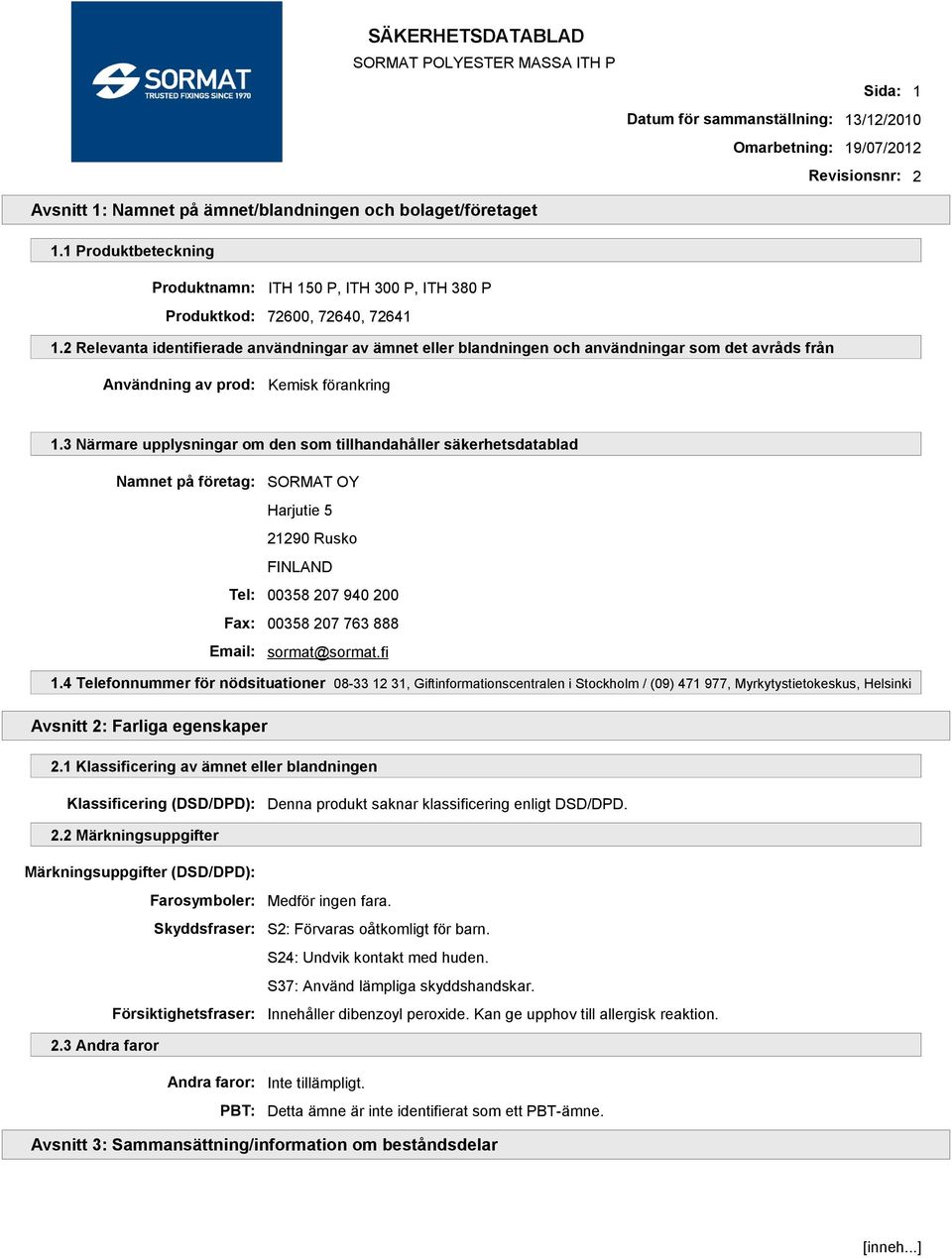 2 Relevanta identifierade användningar av ämnet eller blandningen och användningar som det avråds från Användning av prod: Kemisk förankring 1.