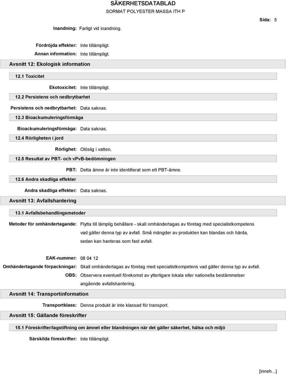 12.6 Andra skadliga effekter Andra skadliga effekter: Data saknas. Avsnitt 13: Avfallshantering 13.