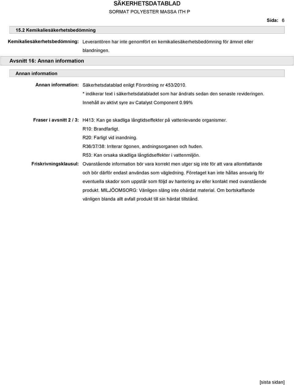 * indikerar text i säkerhetsdatabladet som har ändrats sedan den senaste revideringen. Innehåll av aktivt syre av Catalyst Component 0.