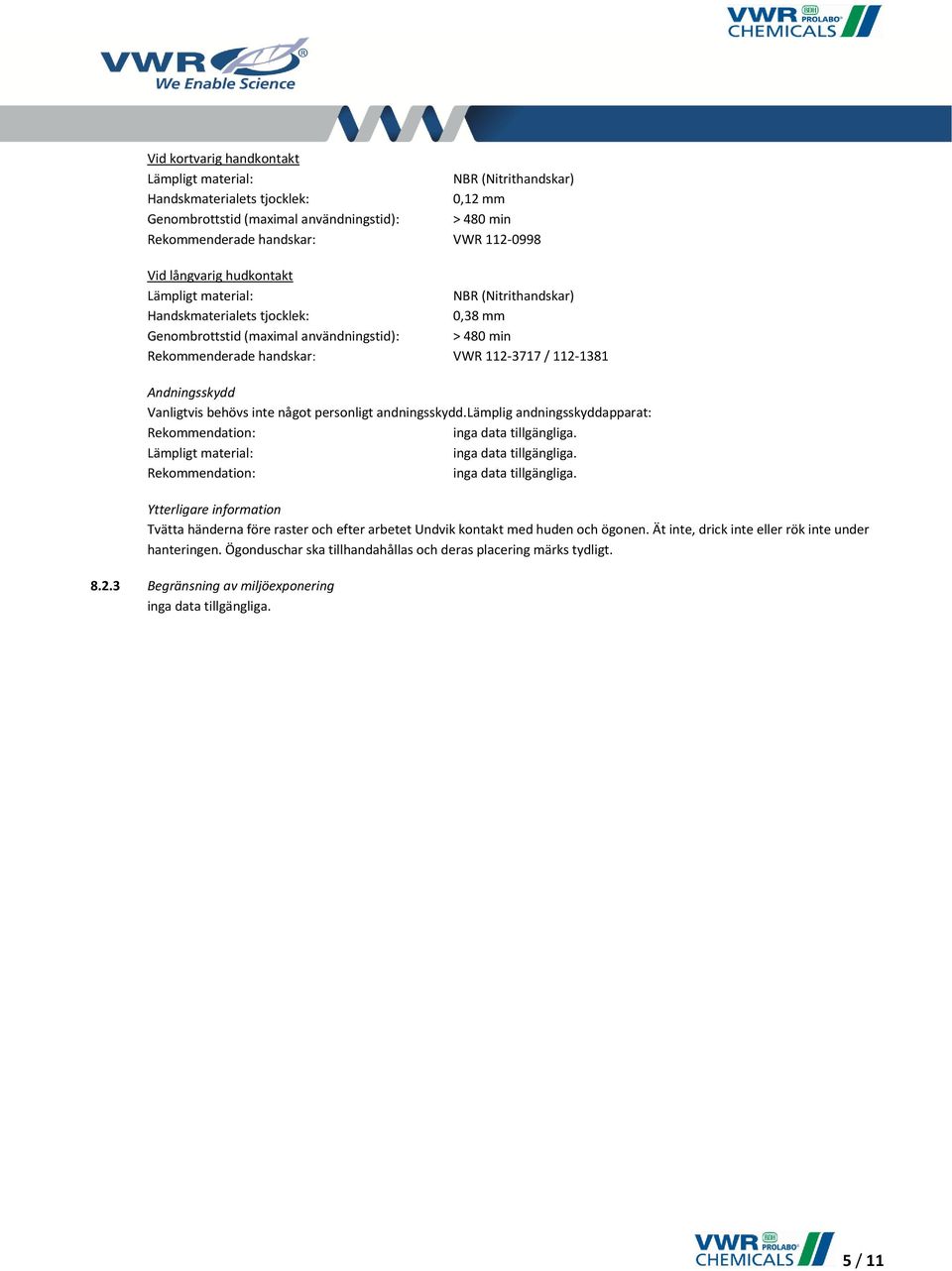 Andningsskydd Vanligtvis behövs inte något personligt andningsskydd.