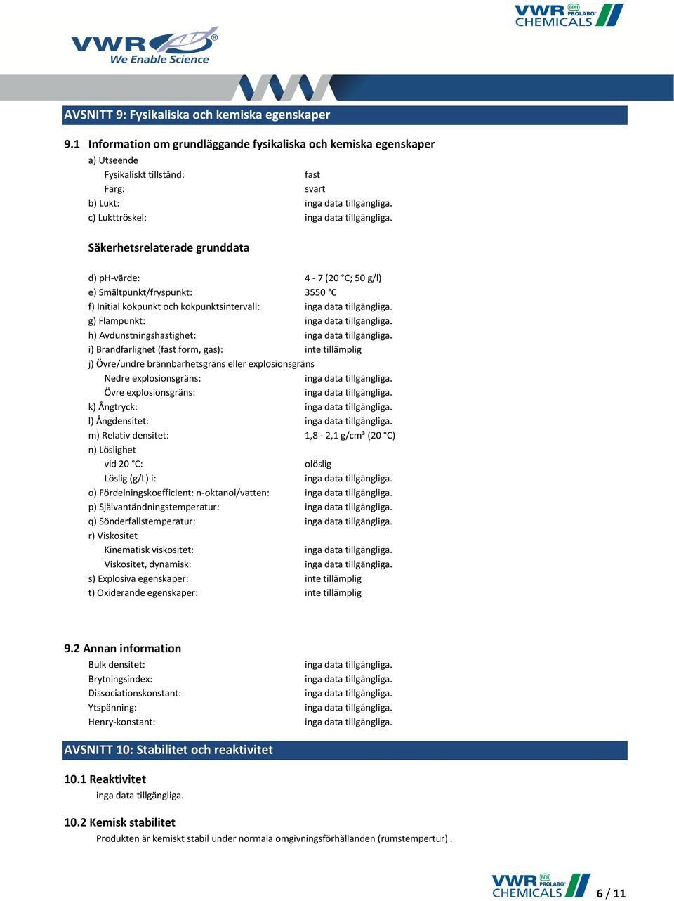 g/l) e) Smältpunkt/fryspunkt: 3550 C f) Initial kokpunkt och kokpunktsintervall: g) Flampunkt: h) Avdunstningshastighet: i) Brandfarlighet (fast form, gas): j) Övre/undre brännbarhetsgräns eller