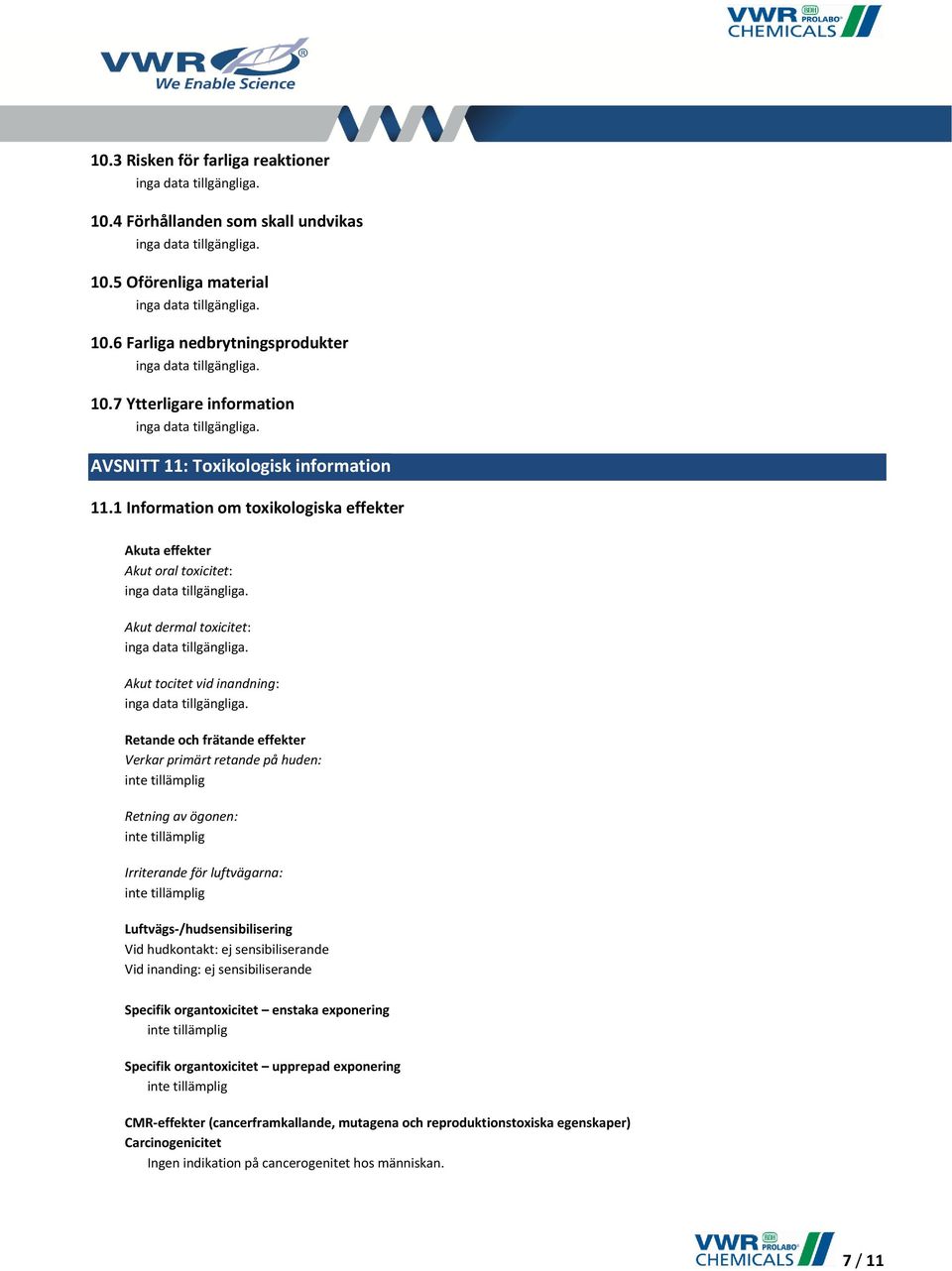 1 Information om toxikologiska effekter Akuta effekter Akut oral toxicitet: Akut dermal toxicitet: Akut tocitet vid inandning: Retande och frätande effekter Verkar primärt retande på huden:
