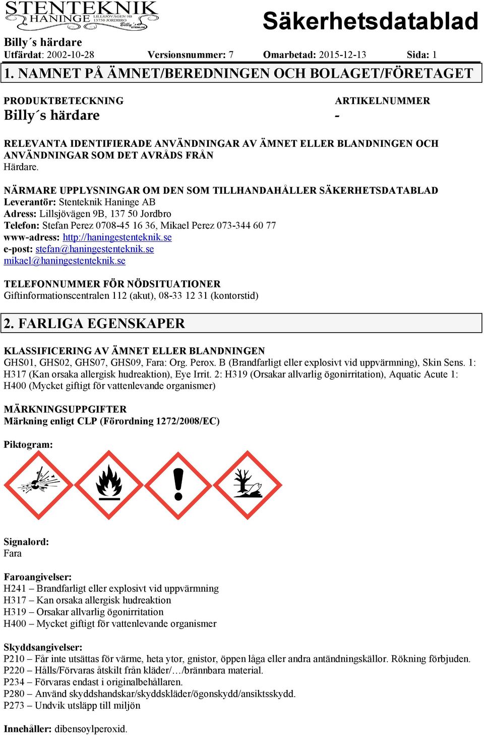 NÄRMARE UPPLYSNINGAR OM DEN SOM TILLHANDAHÅLLER SÄKERHETSDATABLAD Leverantör: Stenteknik Haninge AB Adress: Lillsjövägen 9B, 137 50 Jordbro Telefon: Stefan Perez 0708-45 16 36, Mikael Perez 073-344