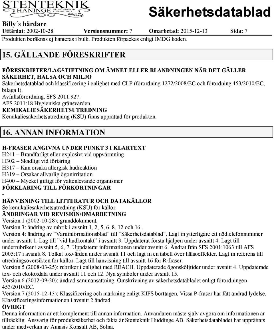 och förordning 453/2010/EC, bilaga I). Avfallsförordning, SFS 2011:927. AFS 2011:18 Hygieniska gränsvärden. KEMIKALIESÄKERHETSUTREDNING Kemikaliesäkerhetsutredning (KSU) finns upprättad för produkten.