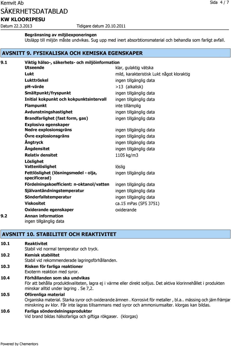 1 Viktig hälso-, säkerhets- och miljöinformation Utseende klar, gulaktig vätska Lukt Lukttröskel ph-värde Smältpunkt/fryspunkt Initial kokpunkt och kokpunktsintervall Flampunkt Avdunstningshastighet