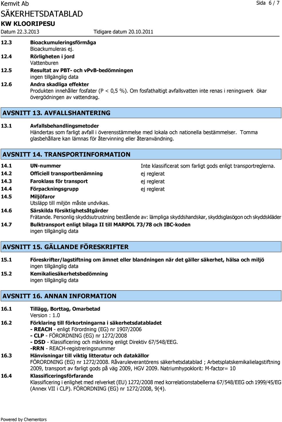 1 Avfallsbehandlingsmetoder Händertas som farligt avfall i överensstämmelse med lokala och nationella bestämmelser. Tomma glasbehållare kan lämnas för återvinning eller återanvändning. AVSNITT 14.