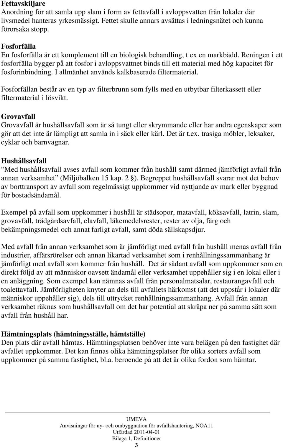 Reningen i ett fosforfälla bygger på att fosfor i avloppsvattnet binds till ett material med hög kapacitet för fosforinbindning. I allmänhet används kalkbaserade filtermaterial.