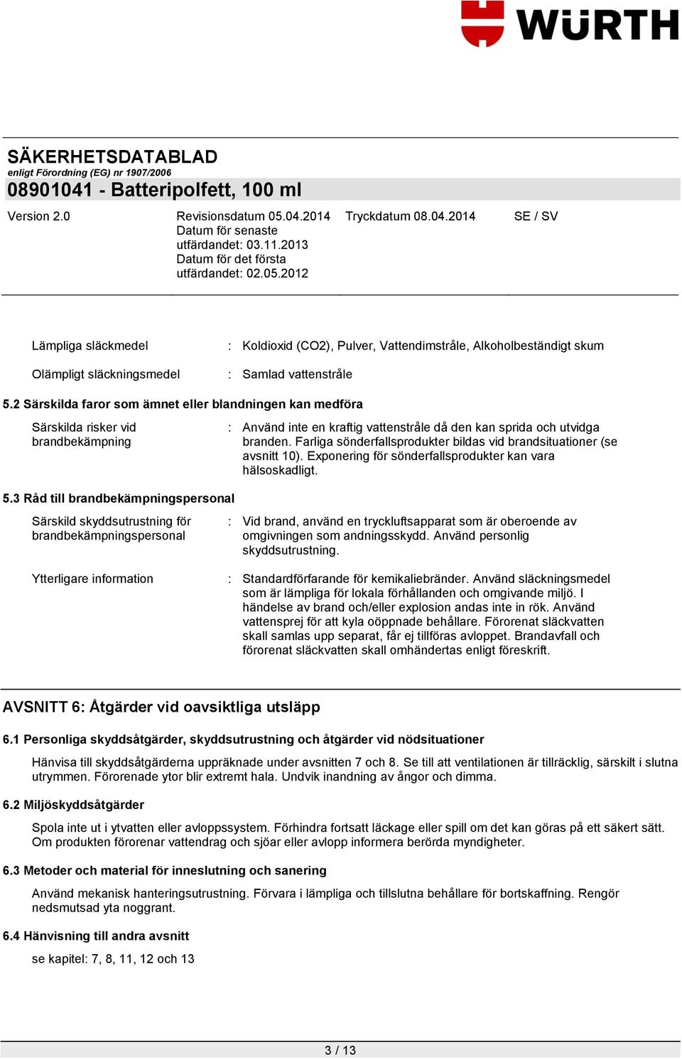 Farliga sönderfallsprodukter bildas vid brandsituationer (se avsnitt 10). Exponering för sönderfallsprodukter kan vara hälsoskadligt. 5.