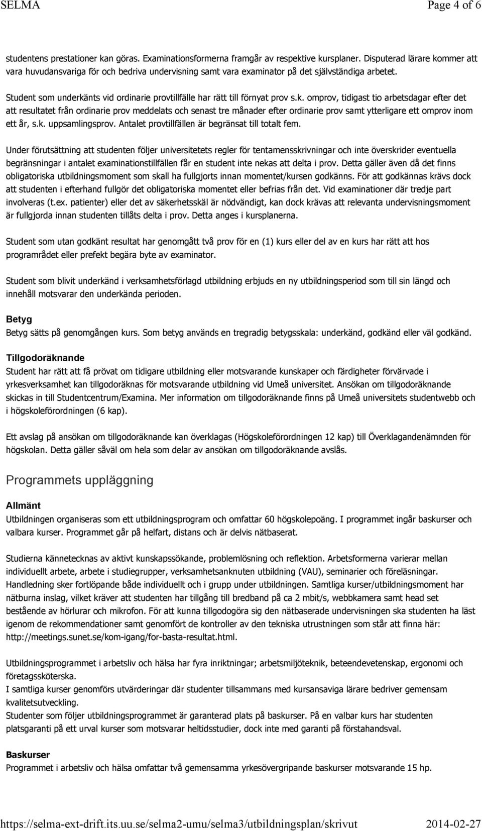 Student som underkänts vid ordinarie provtillfälle har rätt till förnyat prov s.k. omprov, tidigast tio arbetsdagar efter det att resultatet från ordinarie prov meddelats och senast tre månader efter ordinarie prov samt ytterligare ett omprov inom ett år, s.