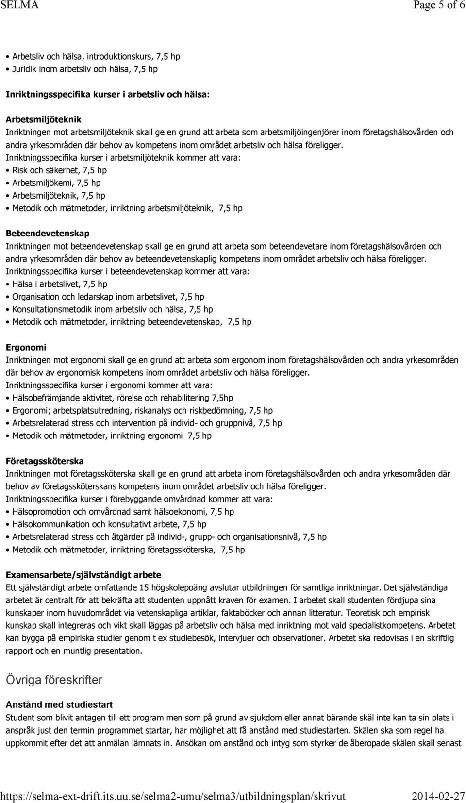 Inriktningsspecifika kurser i arbetsmiljöteknik kommer att vara: Risk och säkerhet, 7,5 hp Arbetsmiljökemi, 7,5 hp Arbetsmiljöteknik, 7,5 hp Metodik och mätmetoder, inriktning arbetsmiljöteknik, 7,5