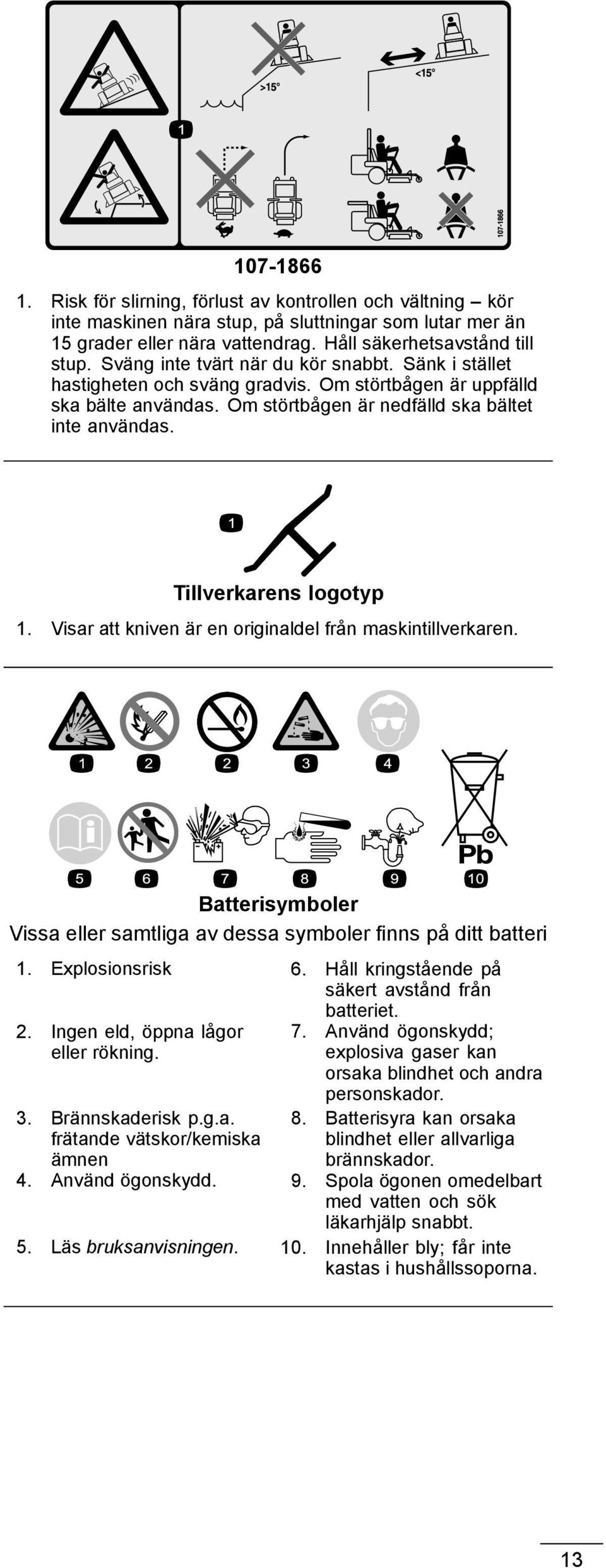 Tillverkarens logotyp 1. Visar att kniven är en originaldel från maskintillverkaren. Batterisymboler Vissa eller samtliga av dessa symboler finns på ditt batteri 1. Explosionsrisk 6.