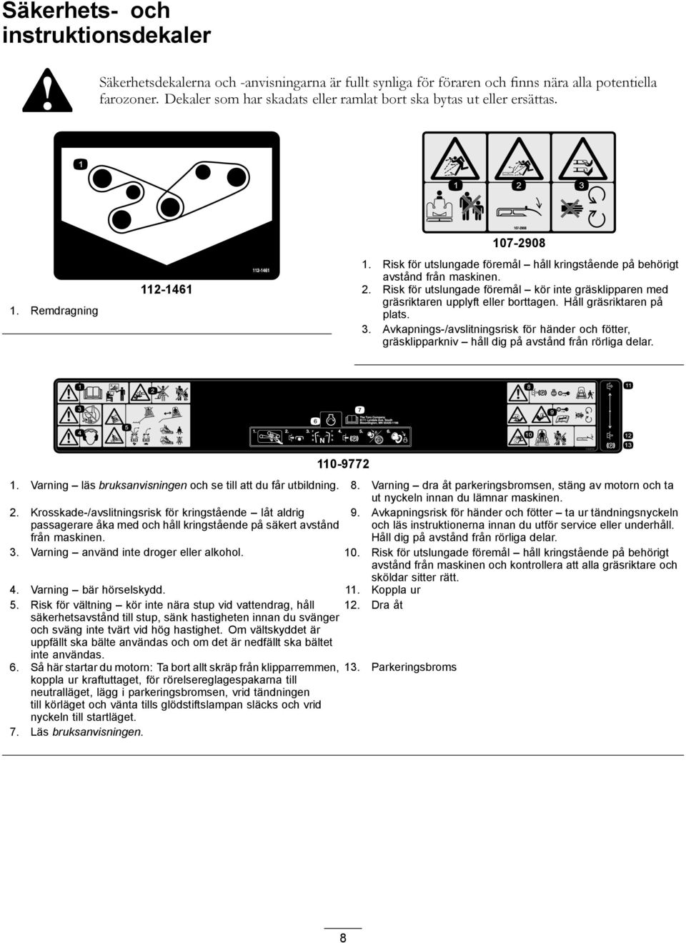 Risk för utslungade föremål kör inte gräsklipparen med gräsriktaren upplyft eller borttagen. Håll gräsriktaren på plats. 3.