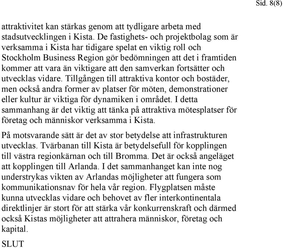 samverkan fortsätter och utvecklas vidare. Tillgången till attraktiva kontor och bostäder, men också andra former av platser för möten, demonstrationer eller kultur är viktiga för dynamiken i området.