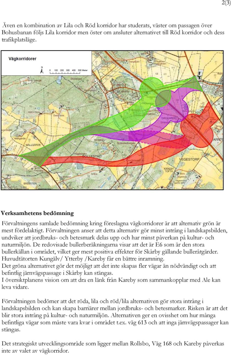 Förvaltningen anser att detta alternativ gör minst intrång i landskapsbilden, undviker att jordbruks- och betesmark delas upp och har minst påverkan på kultur- och naturmiljön.