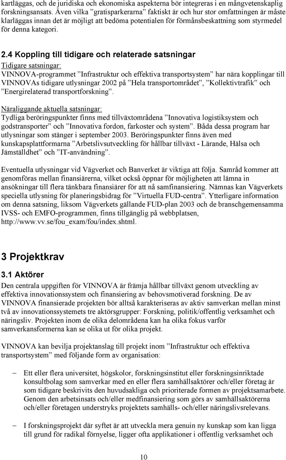 4 Koppling till tidigare och relaterade satsningar Tidigare satsningar: VINNOVA-programmet Infrastruktur och effektiva transportsystem har nära kopplingar till VINNOVAs tidigare utlysningar 2002 på