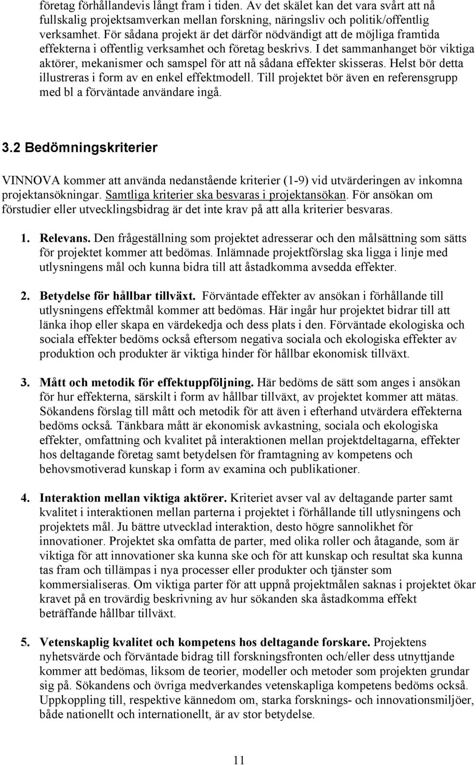 I det sammanhanget bör viktiga aktörer, mekanismer och samspel för att nå sådana effekter skisseras. Helst bör detta illustreras i form av en enkel effektmodell.
