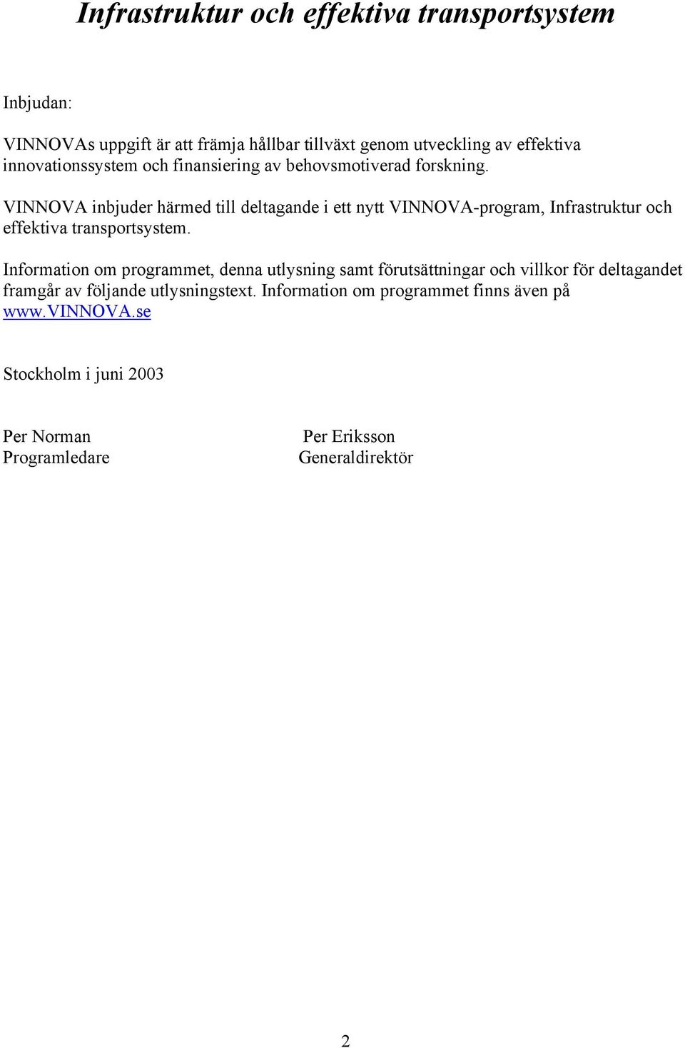 VINNOVA inbjuder härmed till deltagande i ett nytt VINNOVA-program, Infrastruktur och effektiva transportsystem.