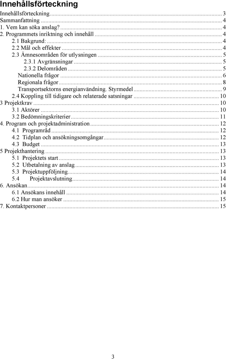 4 Koppling till tidigare och relaterade satsningar... 10 3 Projektkrav... 10 3.1 Aktörer... 10 3.2 Bedömningskriterier... 11 4. Program och projektadministration... 12 4.