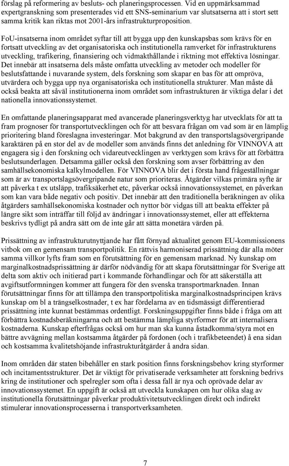 FoU-insatserna inom området syftar till att bygga upp den kunskapsbas som krävs för en fortsatt utveckling av det organisatoriska och institutionella ramverket för infrastrukturens utveckling,