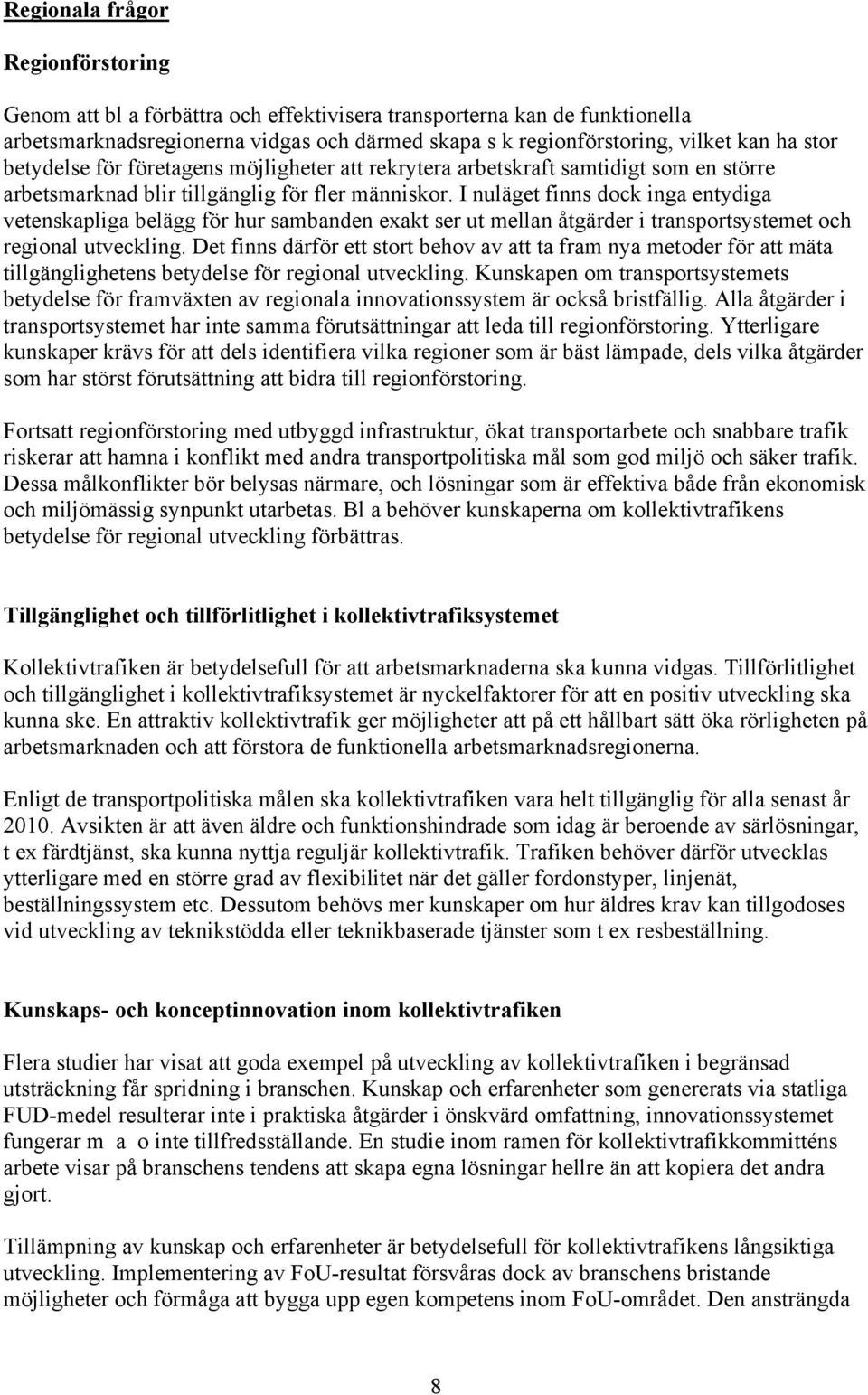 I nuläget finns dock inga entydiga vetenskapliga belägg för hur sambanden exakt ser ut mellan åtgärder i transportsystemet och regional utveckling.