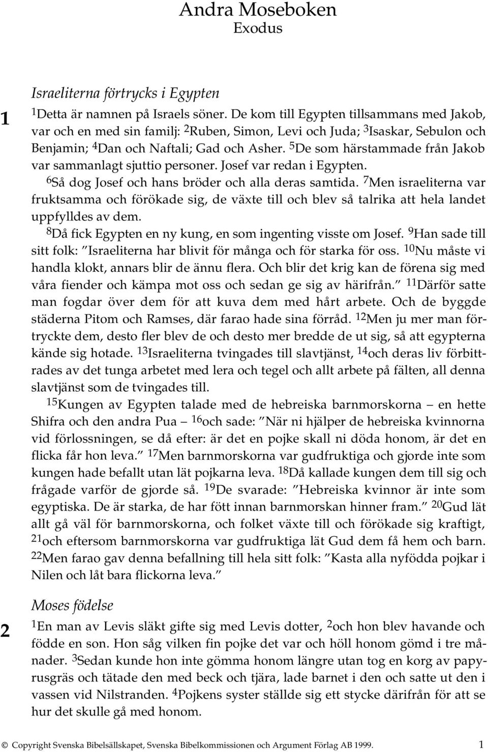 5 De som härstammade från Jakob var sammanlagt sjuttio personer. Josef var redan i Egypten. 6 Så dog Josef och hans bröder och alla deras samtida.