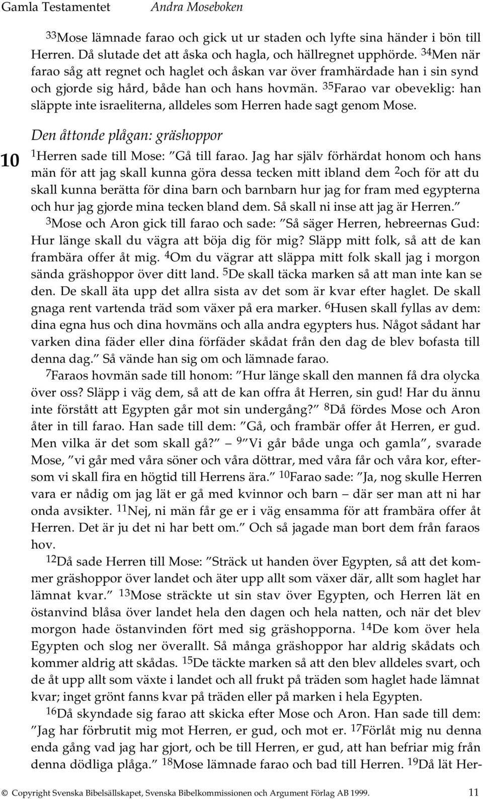 35 Farao var obeveklig: han släppte inte israeliterna, alldeles som Herren hade sagt genom Mose. Den åttonde plågan: gräshoppor 10 1 Herren sade till Mose: Gå till farao.