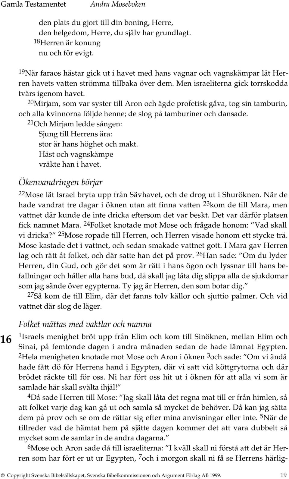 20 Mirjam, som var syster till Aron och ägde profetisk gåva, tog sin tamburin, och alla kvinnorna följde henne; de slog på tamburiner och dansade.