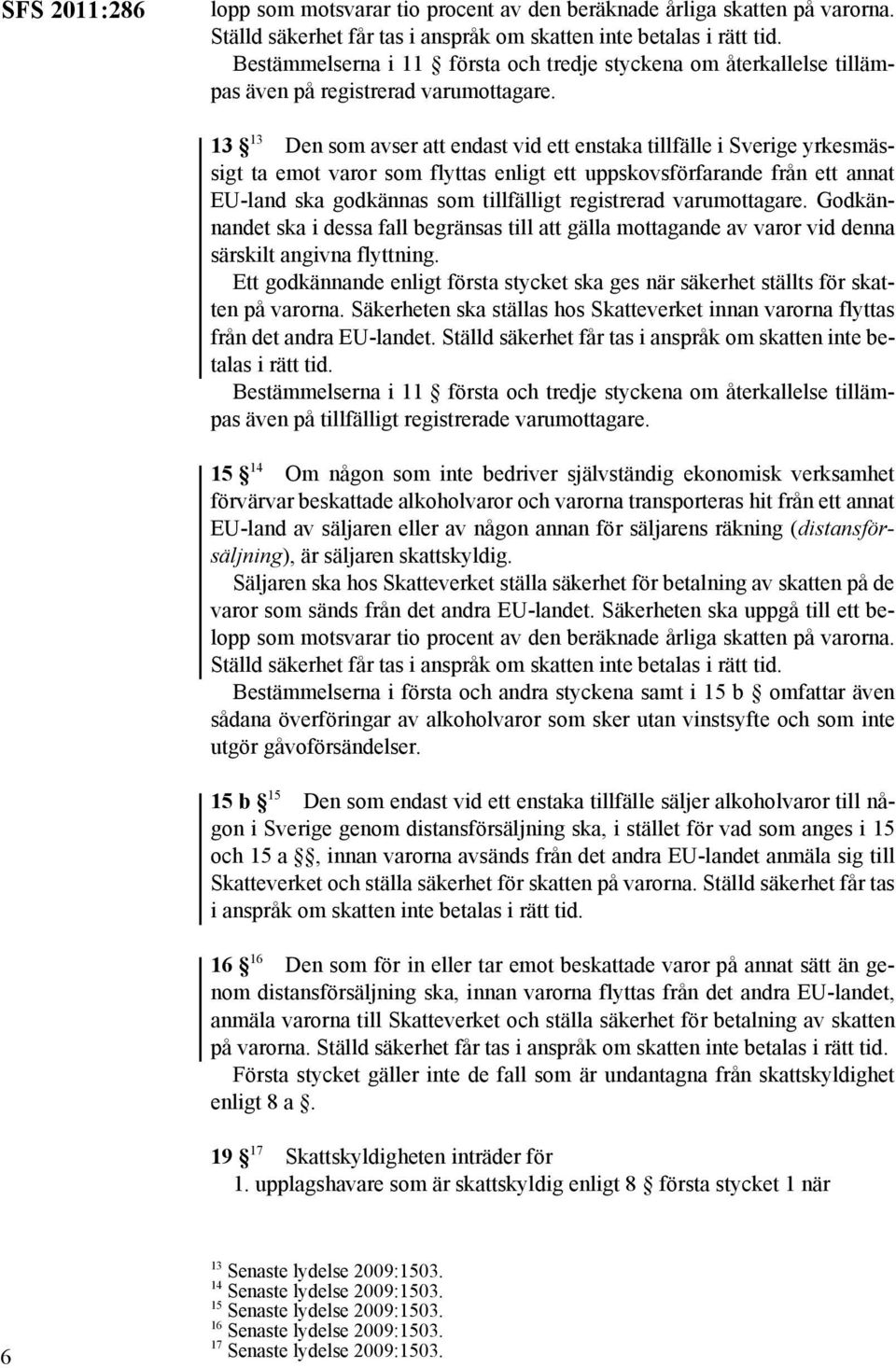 13 13 Den som avser att endast vid ett enstaka tillfälle i Sverige yrkesmässigt ta emot varor som flyttas enligt ett uppskovsförfarande från ett annat EU-land ska godkännas som tillfälligt