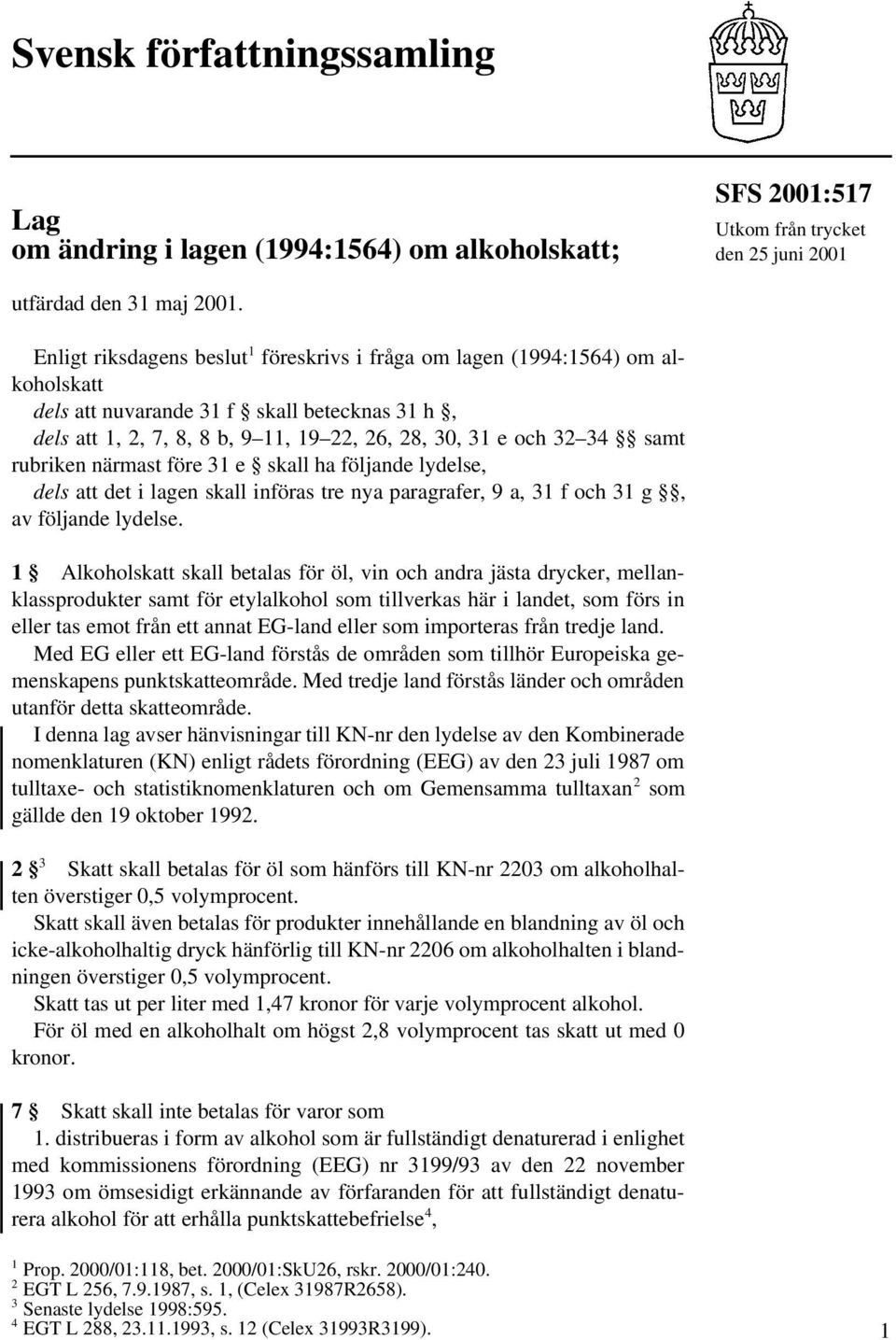 rubriken närmast före 31 e skall ha följande lydelse, dels att det i lagen skall införas tre nya paragrafer, 9 a, 31 f och 31 g, av följande lydelse.