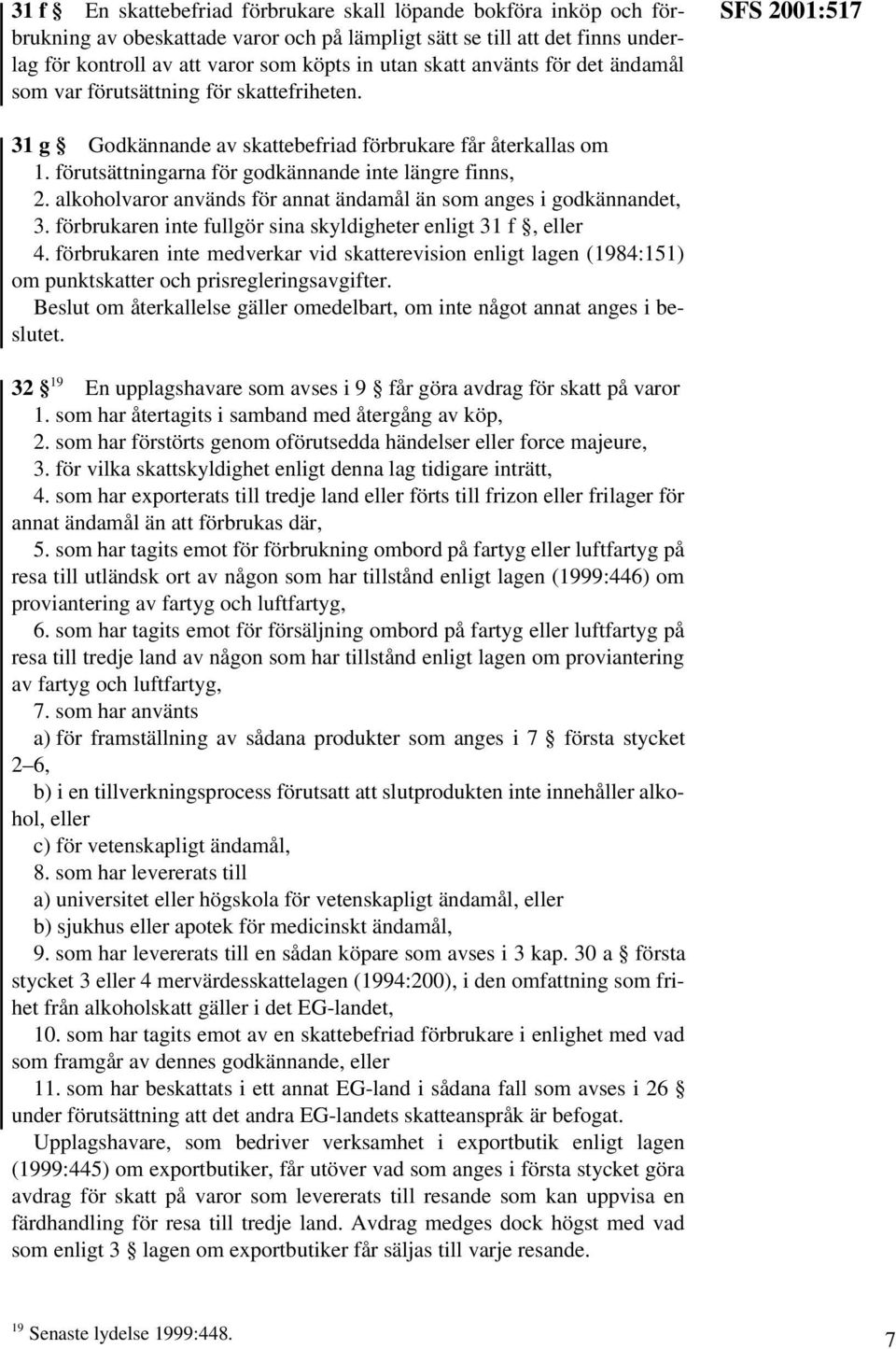 alkoholvaror används för annat ändamål än som anges i godkännandet, 3. förbrukaren inte fullgör sina skyldigheter enligt 31 f, eller 4.