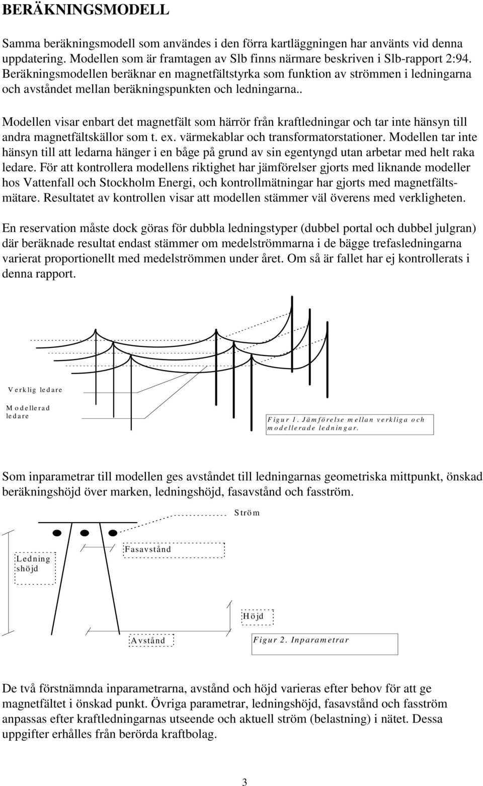 . Modellen visar enbart det magnetfält som härrör från kraftledningar och tar inte hänsyn till andra magnetfältskällor som t. ex. värmekablar och transformatorstationer.